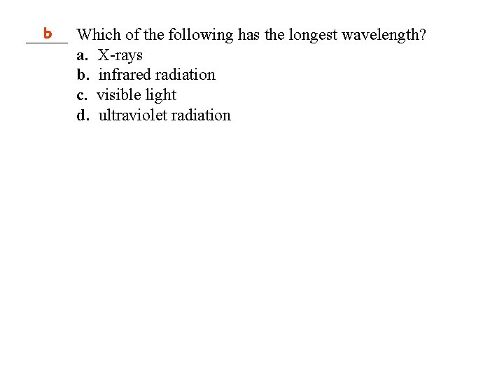 b Which of the following has the longest wavelength? _____ a. X-rays b. infrared