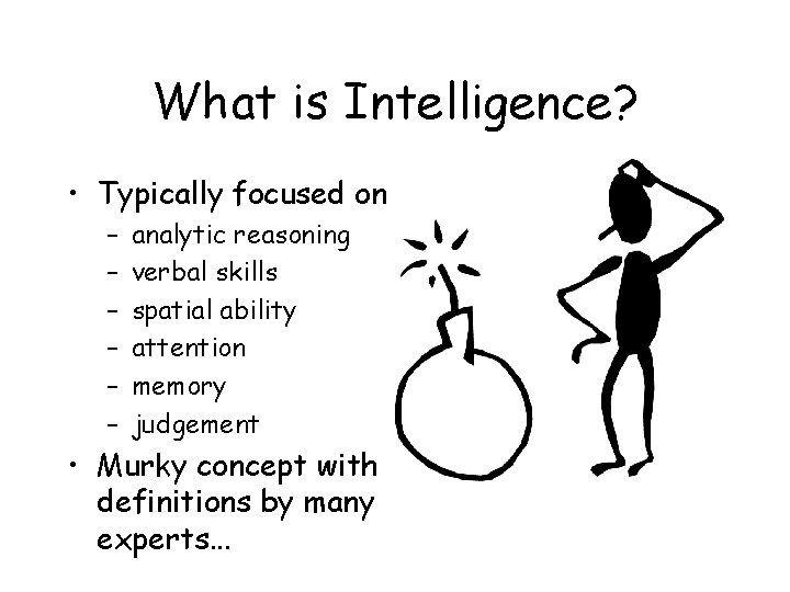 What is Intelligence? • Typically focused on – – – analytic reasoning verbal skills