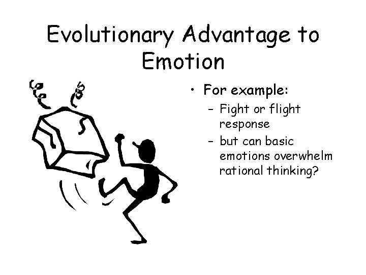 Evolutionary Advantage to Emotion • For example: – Fight or flight response – but