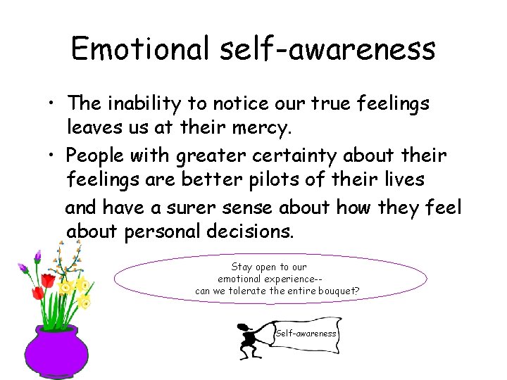 Emotional self-awareness • The inability to notice our true feelings leaves us at their