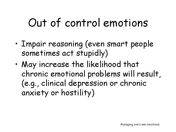Out of control emotions • Impair reasoning (even smart people sometimes act stupidly) •