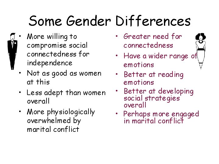 Some Gender Differences • More willing to compromise social connectedness for independence • Not