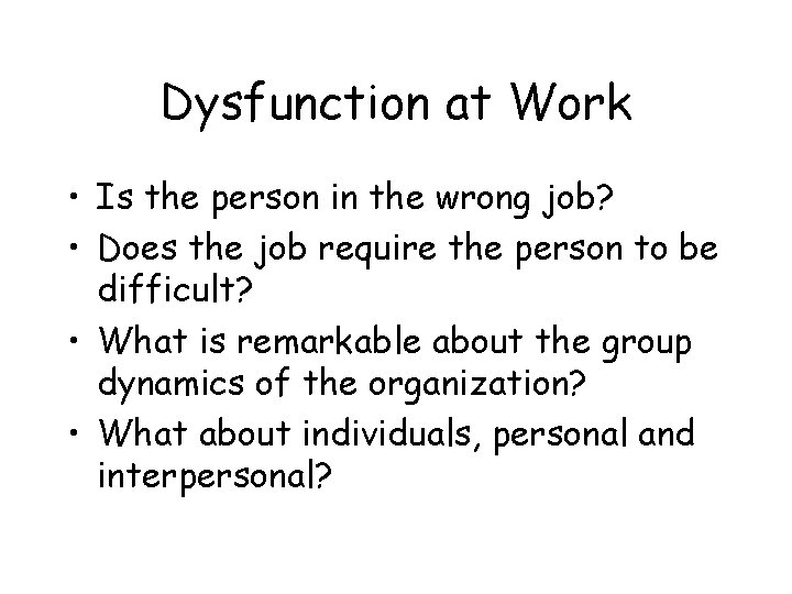 Dysfunction at Work • Is the person in the wrong job? • Does the