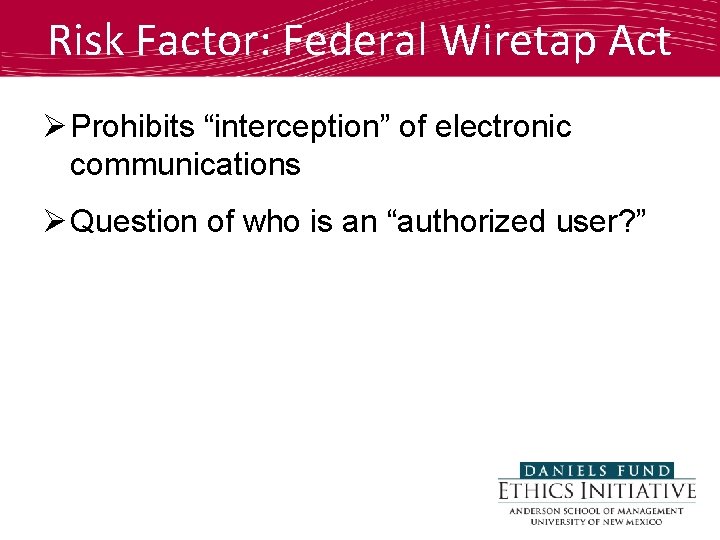 Risk Factor: Federal Wiretap Act Ø Prohibits “interception” of electronic communications Ø Question of