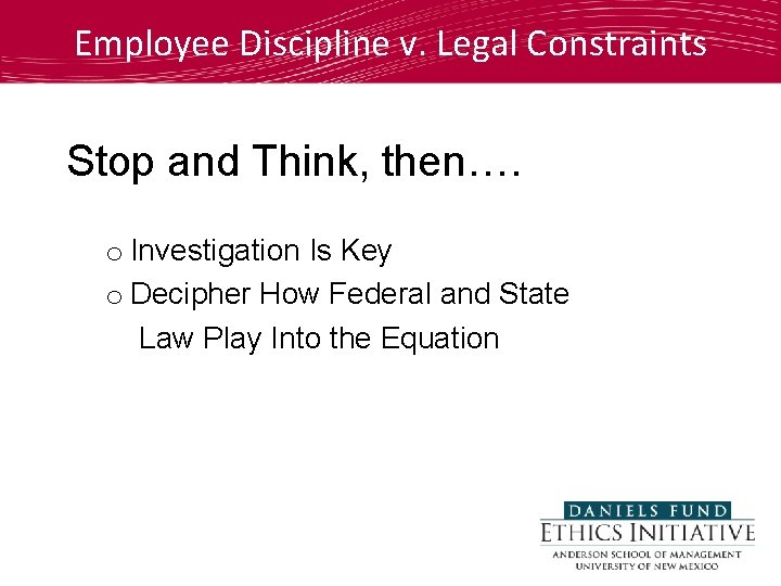 Employee Discipline v. Legal Constraints Stop and Think, then…. o Investigation Is Key o