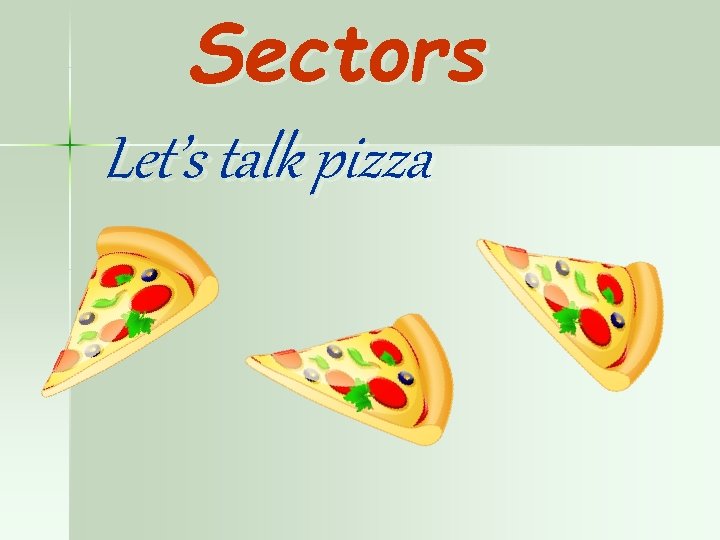 Sectors Let’s talk pizza 