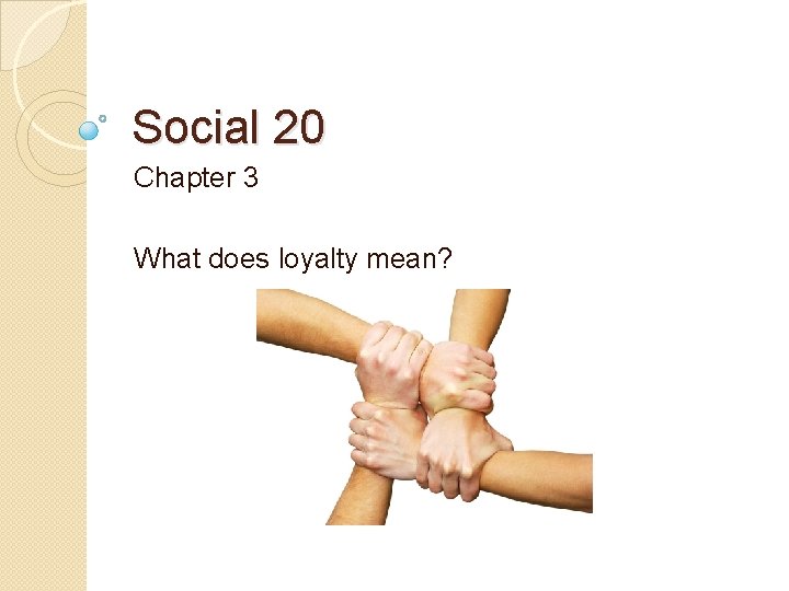 Social 20 Chapter 3 What does loyalty mean? 