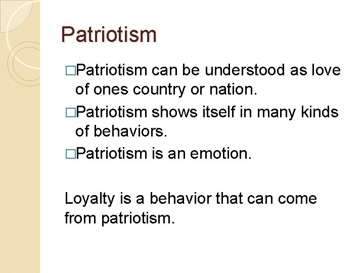 Patriotism �Patriotism can be understood as love of ones country or nation. �Patriotism shows