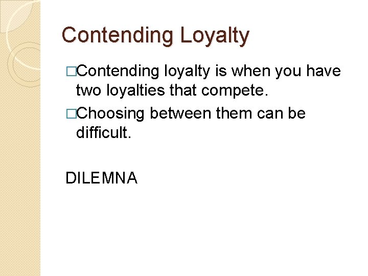 Contending Loyalty �Contending loyalty is when you have two loyalties that compete. �Choosing between