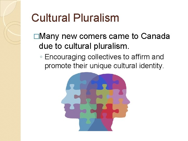 Cultural Pluralism �Many new comers came to Canada due to cultural pluralism. ◦ Encouraging