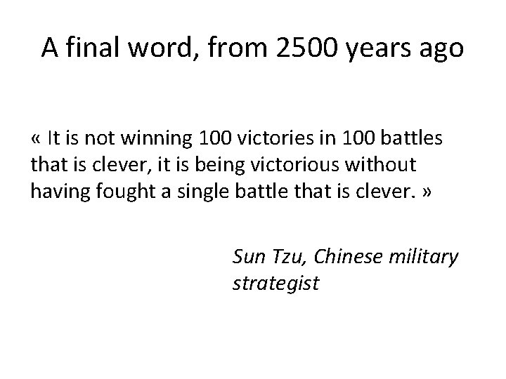 A final word, from 2500 years ago « It is not winning 100 victories