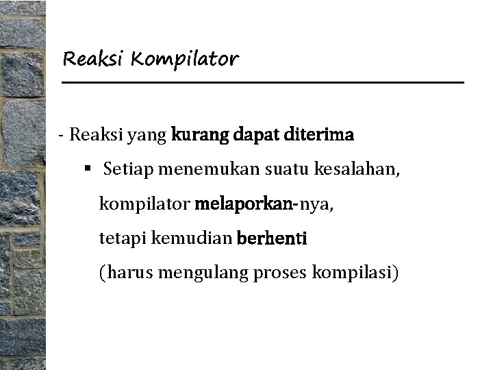 Reaksi Kompilator - Reaksi yang kurang dapat diterima § Setiap menemukan suatu kesalahan, kompilator