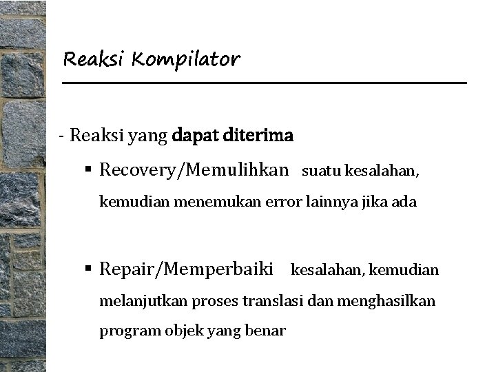 Reaksi Kompilator - Reaksi yang dapat diterima § Recovery/Memulihkan suatu kesalahan, kemudian menemukan error