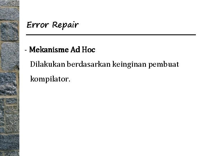 Error Repair - Mekanisme Ad Hoc Dilakukan berdasarkan keinginan pembuat kompilator. 