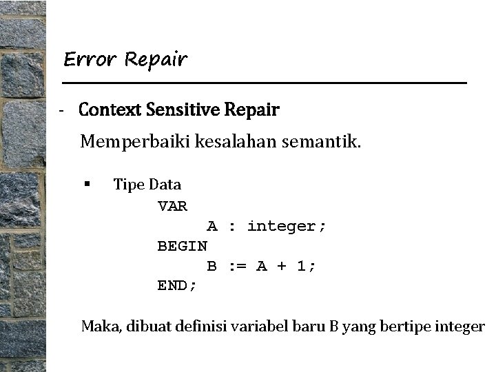 Error Repair - Context Sensitive Repair Memperbaiki kesalahan semantik. § Tipe Data VAR A