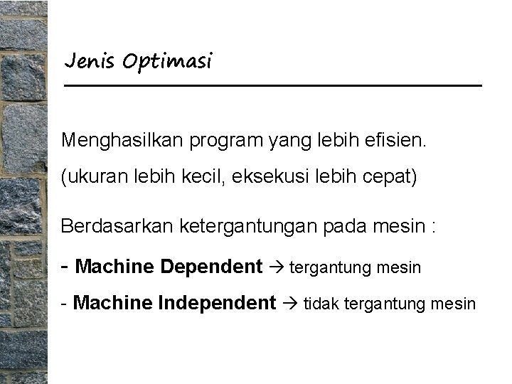 Jenis Optimasi Menghasilkan program yang lebih efisien. (ukuran lebih kecil, eksekusi lebih cepat) Berdasarkan