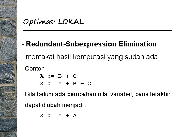 Optimasi LOKAL - Redundant-Subexpression Elimination memakai hasil komputasi yang sudah ada. Contoh : A