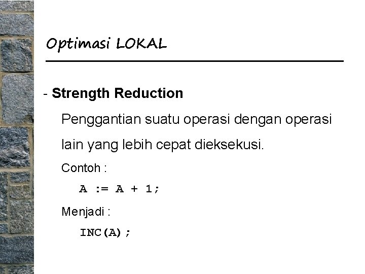 Optimasi LOKAL - Strength Reduction Penggantian suatu operasi dengan operasi lain yang lebih cepat
