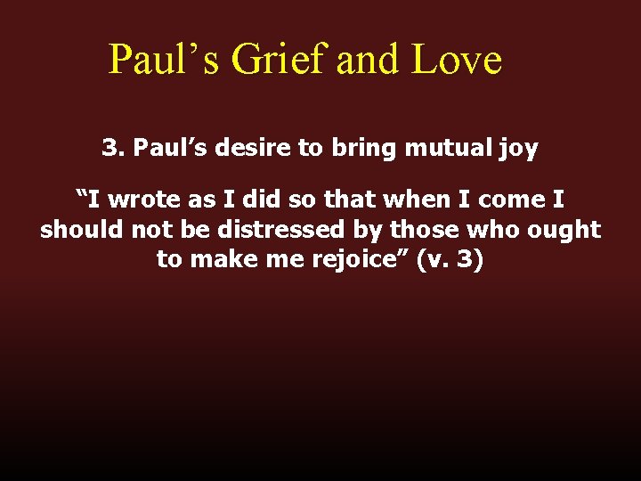 Paul’s Grief and Love 3. Paul’s desire to bring mutual joy “I wrote as Paul’s Grief and Love 3. Paul’s desire to bring mutual joy “I wrote as