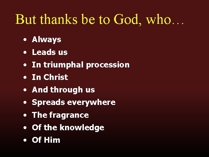 But thanks be to God, who… • Always • Leads us • In triumphal But thanks be to God, who… • Always • Leads us • In triumphal