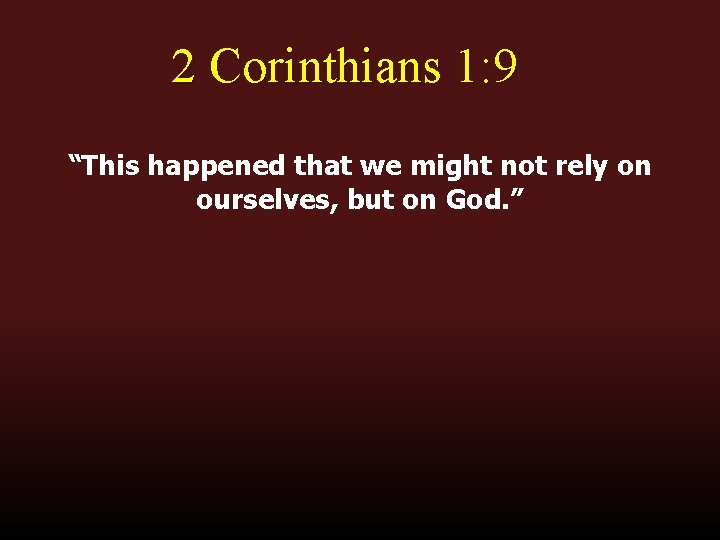 2 Corinthians 1: 9 “This happened that we might not rely on ourselves, but 2 Corinthians 1: 9 “This happened that we might not rely on ourselves, but