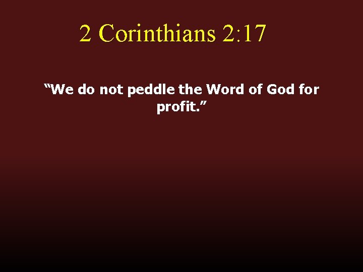 2 Corinthians 2: 17 “We do not peddle the Word of God for profit. 2 Corinthians 2: 17 “We do not peddle the Word of God for profit.