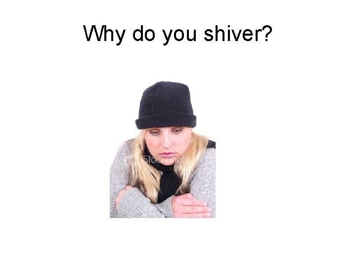 Why do you shiver? 