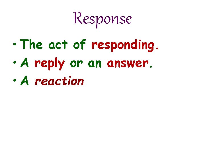 Response • The act of responding. • A reply or an answer. • A Response • The act of responding. • A reply or an answer. • A