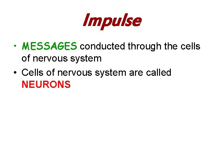 Impulse • MESSAGES conducted through the cells of nervous system • Cells of nervous