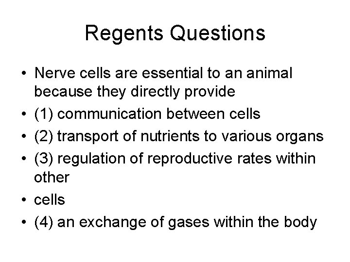 Regents Questions • Nerve cells are essential to an animal because they directly provide