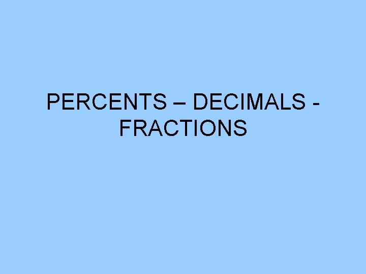 PERCENTS – DECIMALS FRACTIONS 