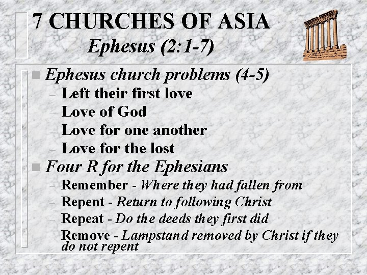 7 CHURCHES OF ASIA Ephesus (2: 1 -7) n Ephesus – – Left their