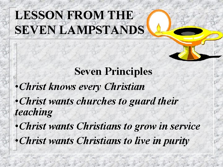 LESSON FROM THE SEVEN LAMPSTANDS Seven Principles • Christ knows every Christian • Christ