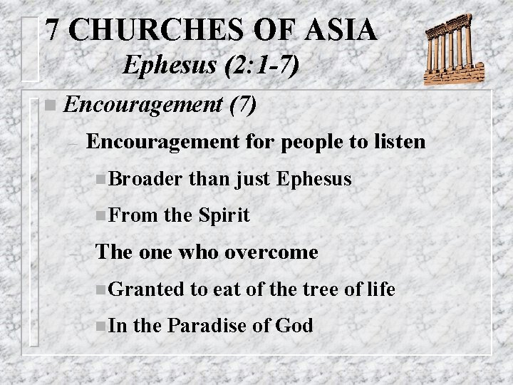 7 CHURCHES OF ASIA Ephesus (2: 1 -7) n Encouragement – Encouragement for people