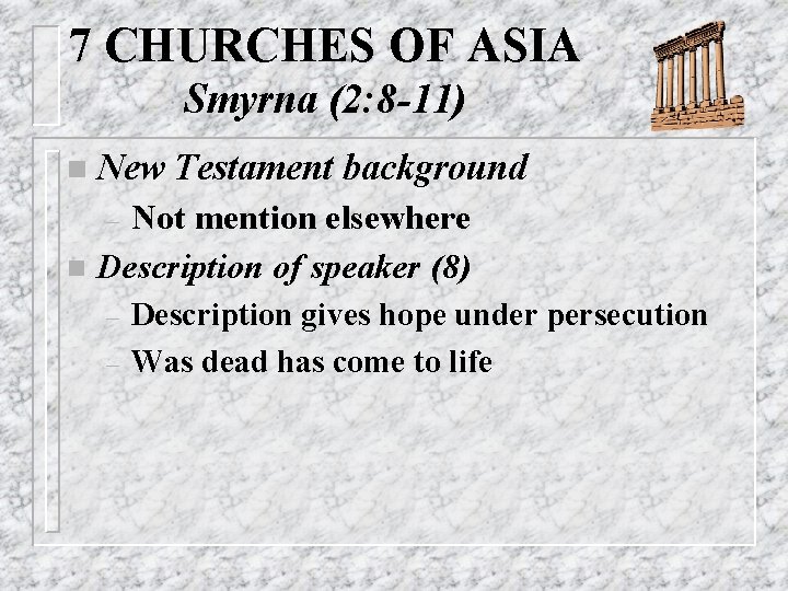 7 CHURCHES OF ASIA Smyrna (2: 8 -11) n New Testament background Not mention