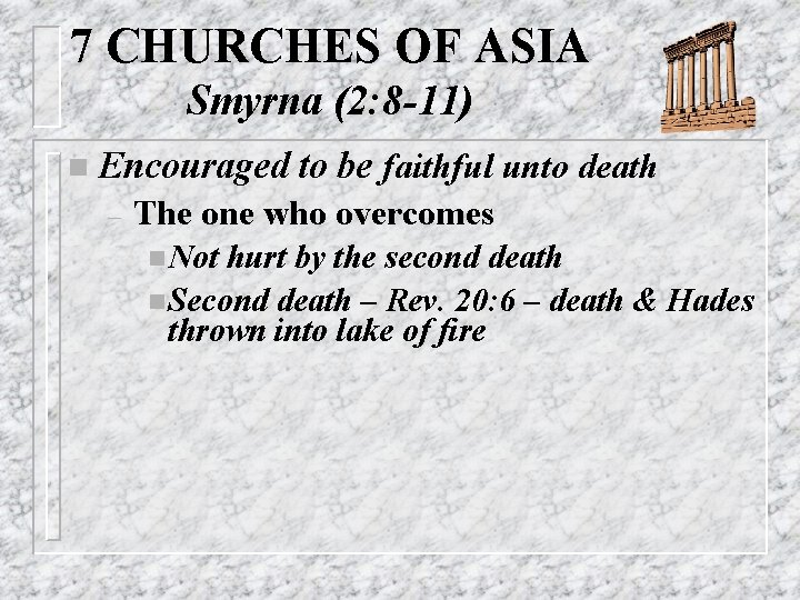 7 CHURCHES OF ASIA Smyrna (2: 8 -11) n Encouraged – to be faithful