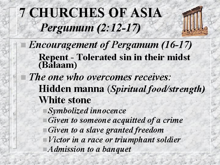 7 CHURCHES OF ASIA Pergumum (2: 12 -17) n Encouragement – of Pergamum (16