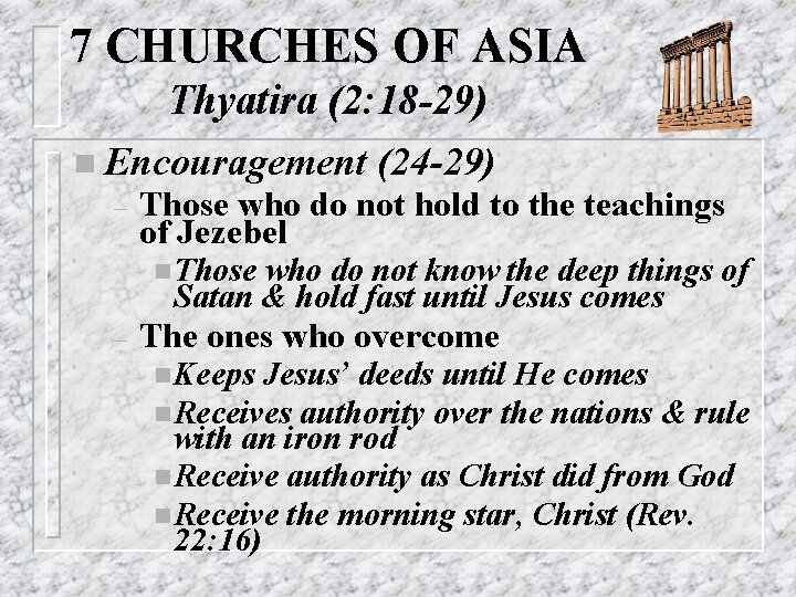 7 CHURCHES OF ASIA Thyatira (2: 18 -29) n Encouragement – (24 -29) Those