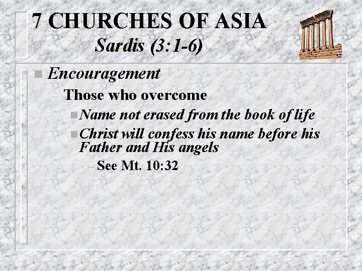 7 CHURCHES OF ASIA Sardis (3: 1 -6) n Encouragement – Those who overcome