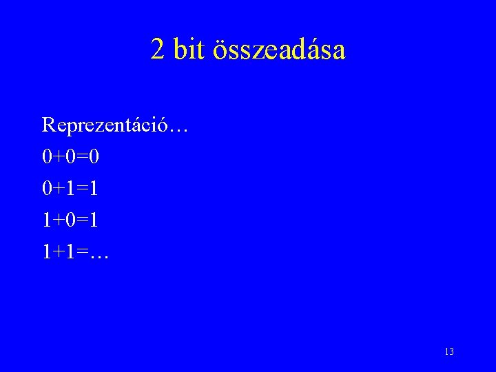2 bit összeadása Reprezentáció… 0+0=0 0+1=1 1+0=1 1+1=… 13 