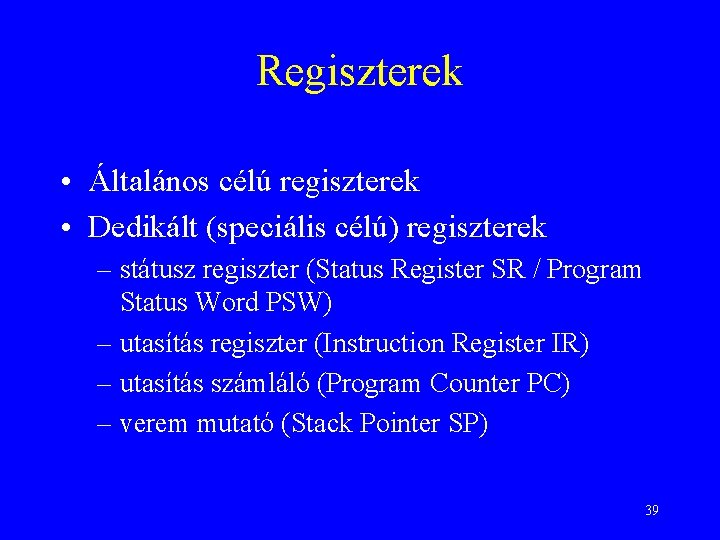 Regiszterek • Általános célú regiszterek • Dedikált (speciális célú) regiszterek – státusz regiszter (Status