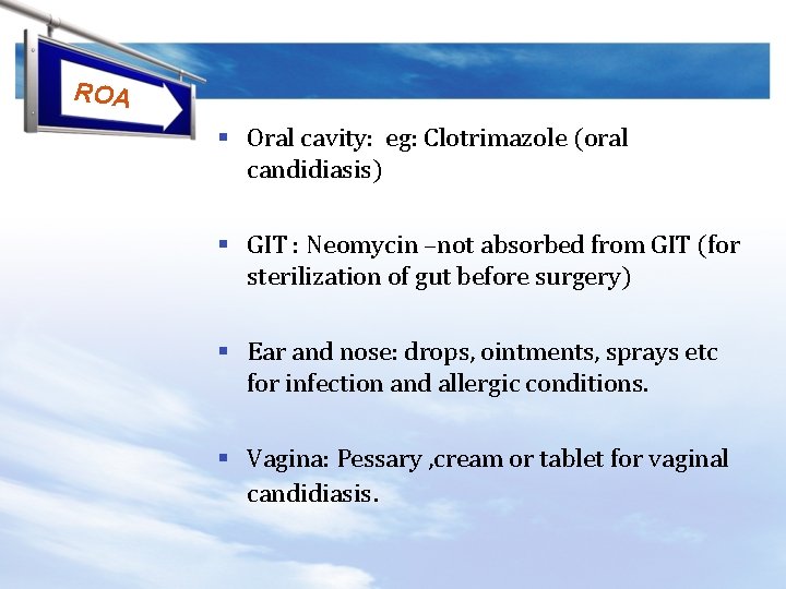 ROA § Oral cavity: eg: Clotrimazole (oral candidiasis) § GIT : Neomycin –not absorbed