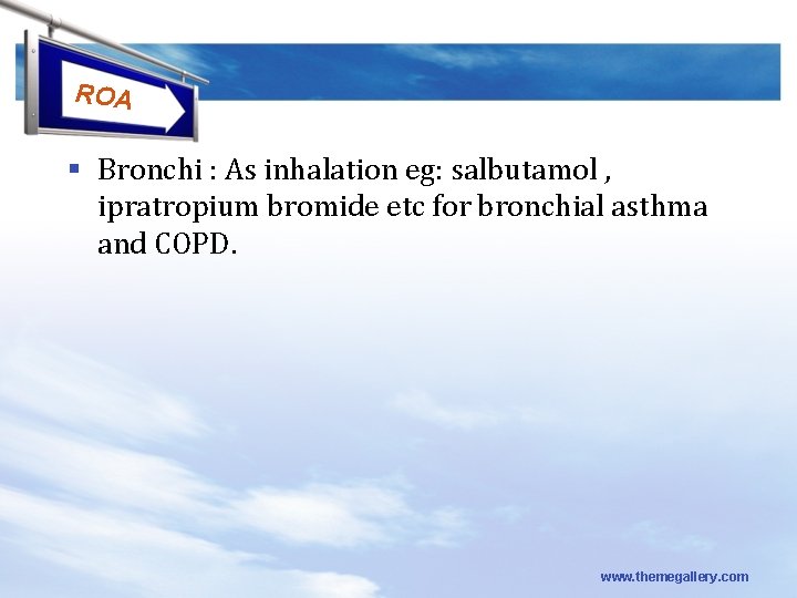 ROA § Bronchi : As inhalation eg: salbutamol , ipratropium bromide etc for bronchial