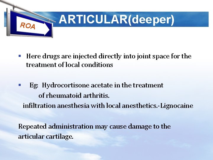 ROA INTRA ARTICULAR(deeper) tissues) § Here drugs are injected directly into joint space for