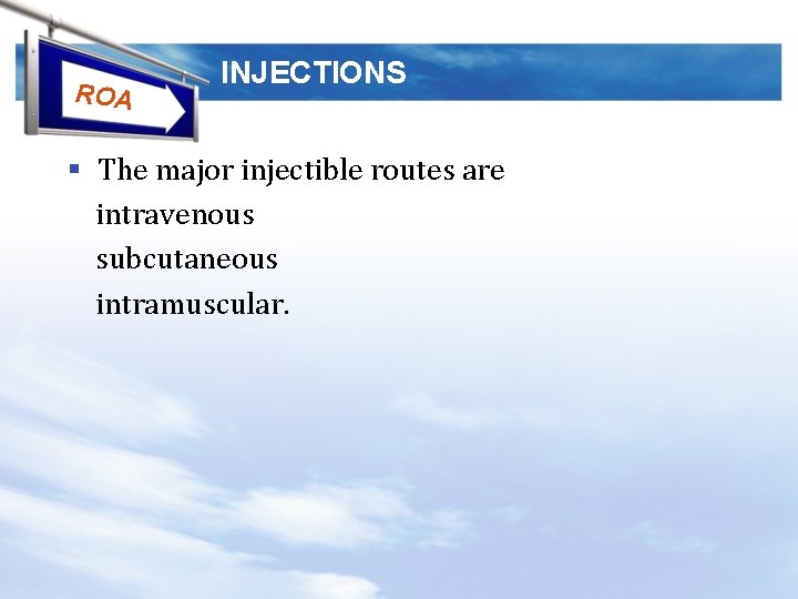 ROA INJECTIONS § The major injectible routes are intravenous subcutaneous intramuscular. 