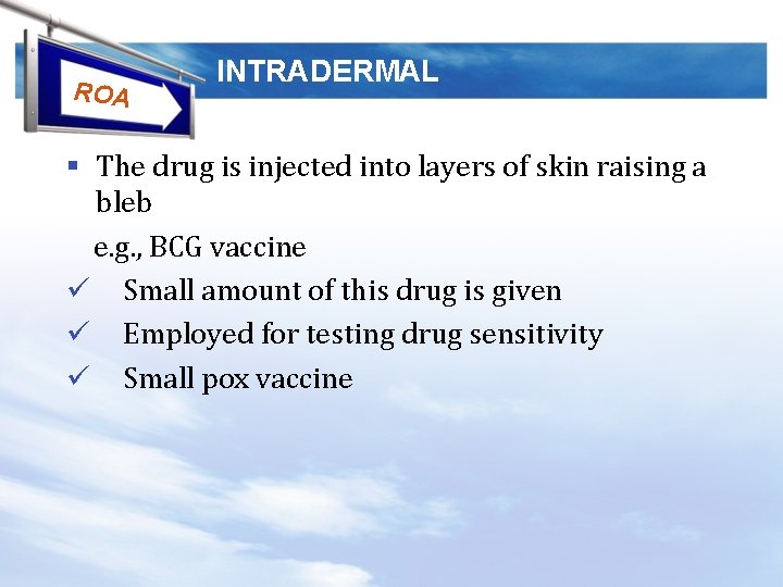 ROA INTRADERMAL § The drug is injected into layers of skin raising a bleb
