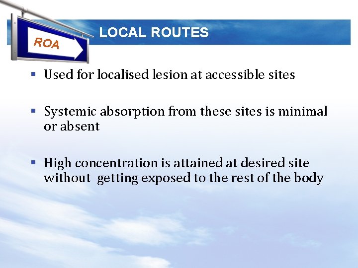 ROA LOCAL ROUTES § Used for localised lesion at accessible sites § Systemic absorption