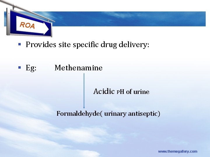 ROA § Provides site specific drug delivery: § Eg: Methenamine Acidic PH of urine