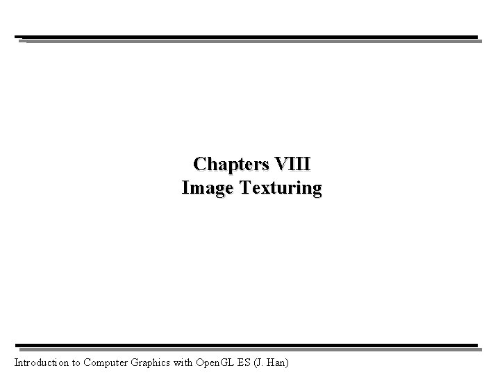 Chapters VIII Image Texturing Introduction to Computer Graphics with Open. GL ES (J. Han)