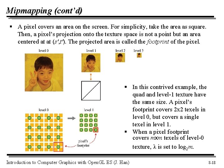 Mipmapping (cont’d) § A pixel covers an area on the screen. For simplicity, take